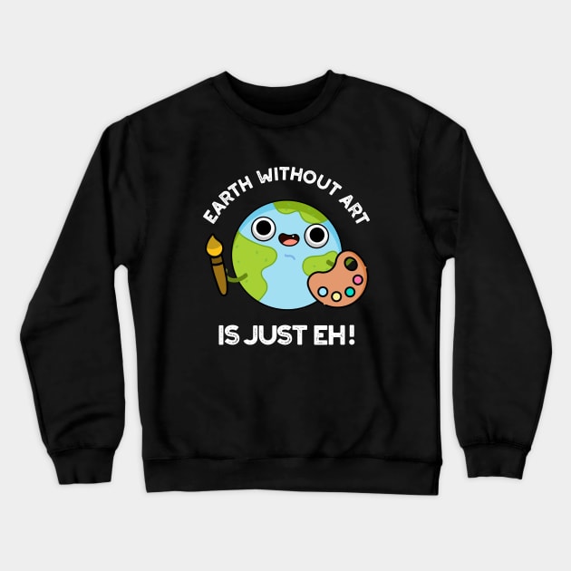 Earth Without Art Is Just Eh Cute Astronomy Pun Crewneck Sweatshirt by punnybone